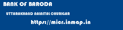 BANK OF BARODA  UTTARAKHAND NAINITAL CHURIGAR   micr code